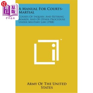 海外直订A Manual for Courts-Martial: Courts of Inquiry, and Retiring Boards, and of Othe 军事法庭手册:调查法庭、退