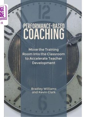 海外直订Performance-Based Coaching: Move the Training Room Into the Classroom to Acceler 绩效辅导：将培训室移入课堂