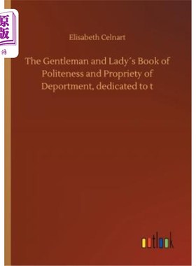 海外直订The Gentleman and Lady′s Book of Politeness and Propriety of Deportment, Dedicat 《绅士淑女礼节书》，致力