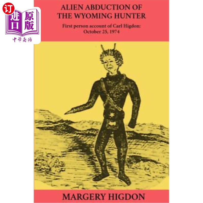 海外直订Alien Abduction of The Wyoming Hunter: First person story of Carl Higdon, Octobe 外星绑架怀俄明州猎人：卡尔