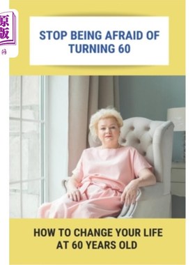 海外直订医药图书Stop Being Afraid Of Turning 60: How To Change Your Life At 60 Years Old: Feelin 不要害怕60岁：如何