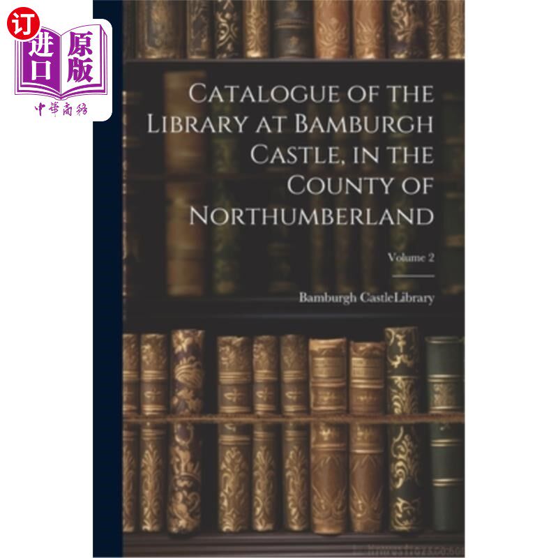 海外直订Catalogue of the Library at Bamburgh Castle, in the County of Northumberland; Vo 诺森伯兰郡班堡城堡图书馆目