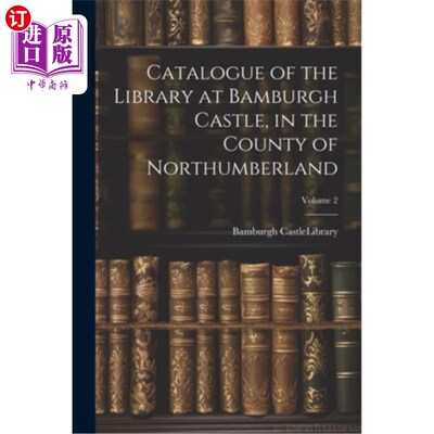 海外直订Catalogue of the Library at Bamburgh Castle, in the County of Northumberland; Vo 诺森伯兰郡班堡城堡图书馆目