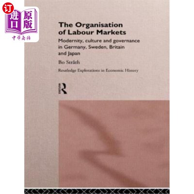 海外直订The Organization of Labour Markets: Modernity, Culture and Governance in Germany 《劳动力市场组织:德国、瑞
