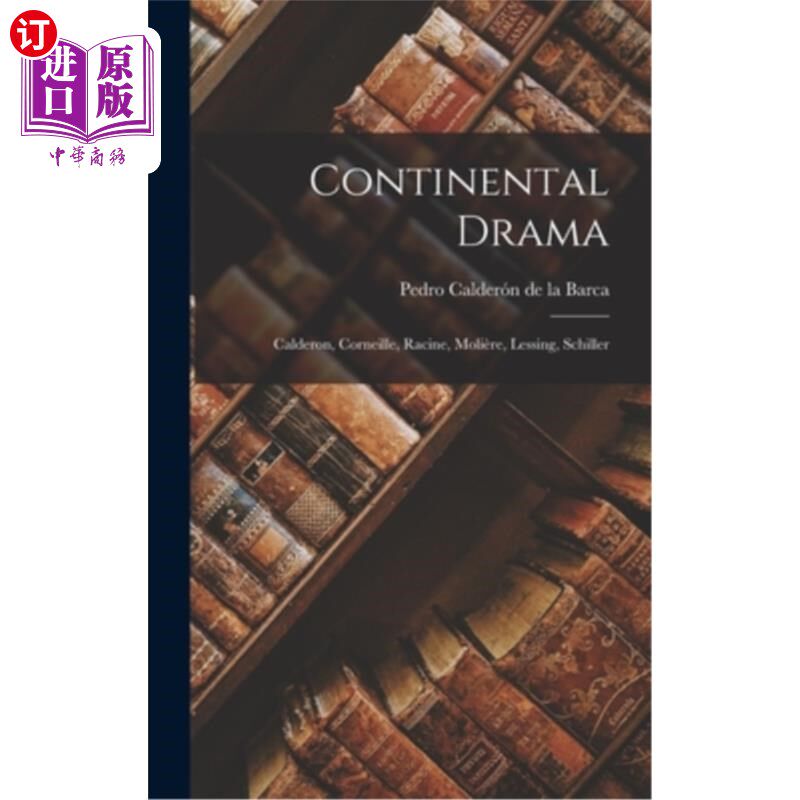 海外直订Continental Drama: Calderon, Corneille, Racine, Molière, Lessing, Schiller 大陆戏剧:卡尔德隆,高乃依,拉辛