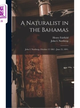 海外直订A Naturalist in the Bahamas: John I. Northrop, October 12 1861 - June 25, 1891; 巴哈马群岛的博物学家:约翰·i