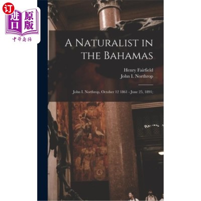 海外直订A Naturalist in the Bahamas: John I. Northrop, October 12 1861 - June 25, 1891; 巴哈马群岛的博物学家:约翰·i