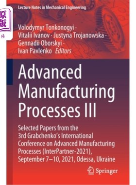 海外直订Advanced Manufacturing Processes III: Selected Papers from the 3rd Grabchenko's  先进制造工艺III: