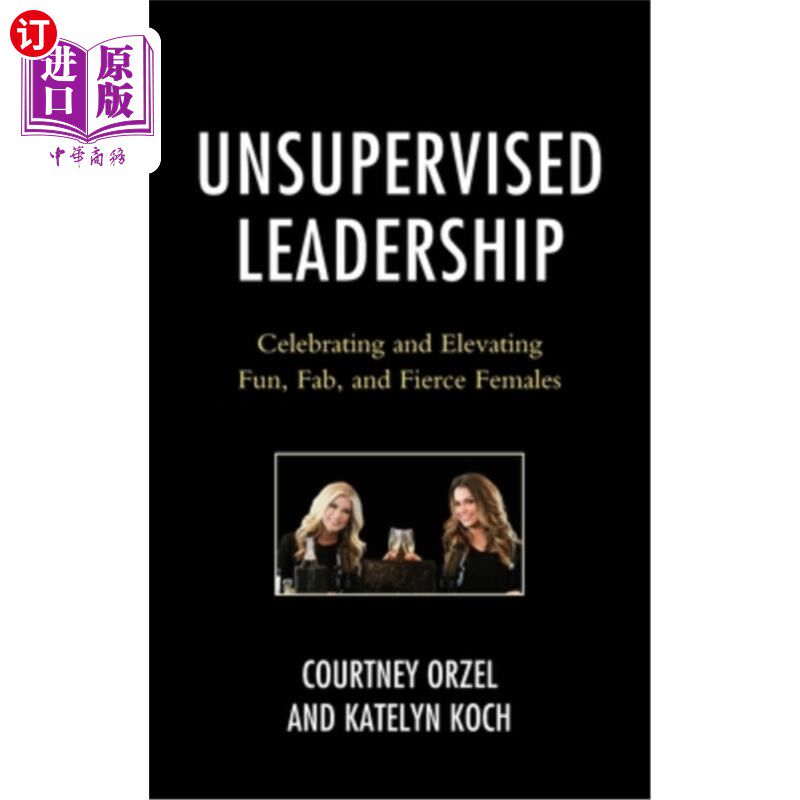 海外直订Unsupervised Leadership: Celebrating and Elevating Fun, Fab, and Fierce Females 无监督的领导：赞美和提升有
