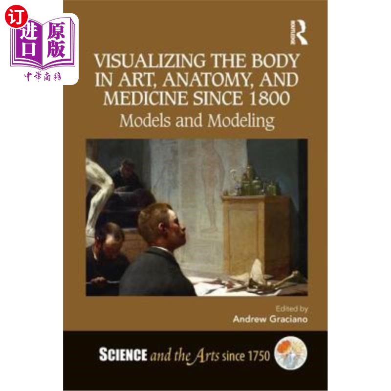 海外直订Visualizing the Body in Art, Anatomy, and Medicine Since 1800: Models and Modeli 自1800年以来，艺术、解剖学