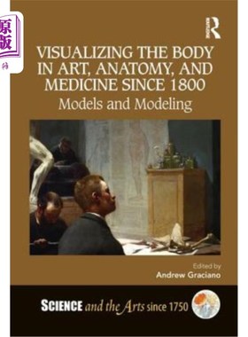 海外直订Visualizing the Body in Art, Anatomy, and Medicine Since 1800: Models and Modeli 自1800年以来，艺术、解剖学