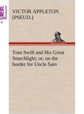 海外直订Tom Swift and His Great Searchlight; or, on the border for Uncle Sam 汤姆·斯威夫特和他的探照灯；或者，在边