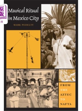 海外直订Musical Ritual in Mexico City: From the Aztec to NAFTA 墨西哥城的音乐仪式:从阿兹特克到北美自由贸易协定