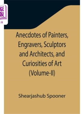 海外直订Anecdotes of Painters, Engravers, Sculptors and Architects, and Curiosities of A 画家、雕刻家、雕塑家和建筑