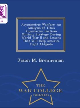 Asymmetric Warfare: An Analysis of Tito's Yugoslavian Partisan Military Strategy 非对称战争:第二次世界大战【中商原版】