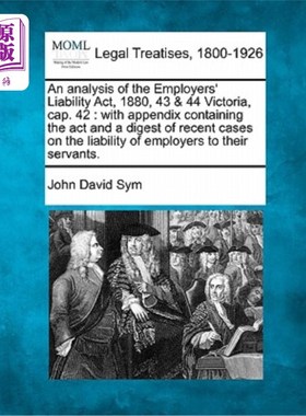 海外直订An Analysis of the Employers' Liability ACT, 1880, 43 & 44 Victoria, Cap. 42: Wi 雇主责任法案的分析，1880年