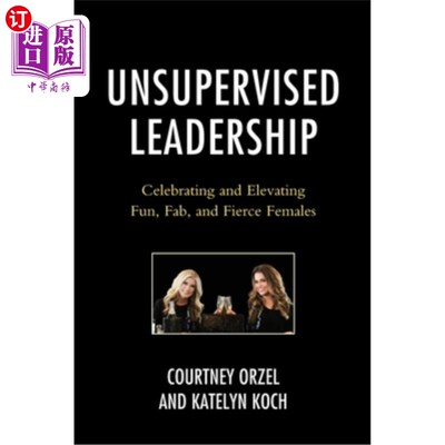 海外直订Unsupervised Leadership: Celebrating and Elevating Fun, Fab, and Fierce Females 无监督的领导：赞美和提升有