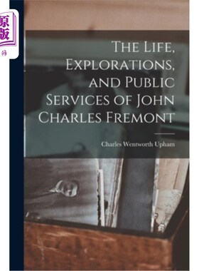 海外直订The Life, Explorations, and Public Services of John Charles Fremont 约翰·查尔斯·弗里蒙特的生平、探索和公共