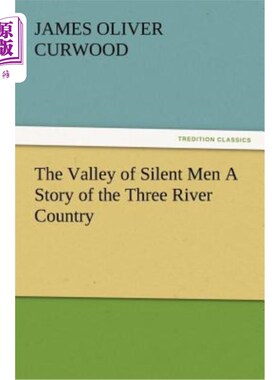 海外直订The Valley of Silent Men a Story of the Three River Country 《沉默的人之谷》三江国的故事
