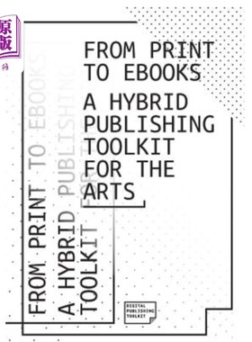 海外直订From Print to Ebooks: A Hybrid Publishing Toolkit for the Arts 从印刷到电子书：一个混合的艺术出版工具包