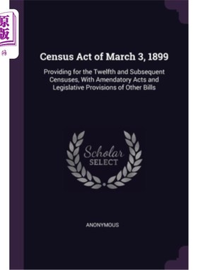 海外直订Census Act of March 3, 1899: Providing for the Twelfth and Subsequent Censuses,  1899年3月3日《