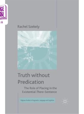 海外直订Truth Without Predication: The Role of Placing in the Existential There-Sentence 无预测的真理：在存在句中的作用