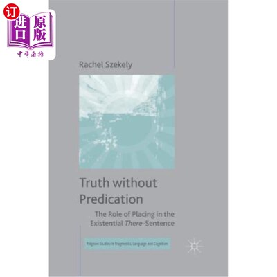 海外直订Truth Without Predication: The Role of Placing in the Existential There-Sentence 无预测的真理：在存在句中的作用