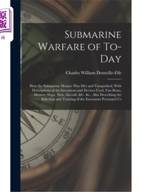 海外直订Submarine Warfare of To-day; how the Submarine Menace was met and Vanquished, Wi 当今的潜艇战;如何潜艇的威