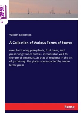 海外直订医药图书A Collection of Various Forms of Stoves: used for forcing pine plants, fruit tre 各种形式的炉灶的集