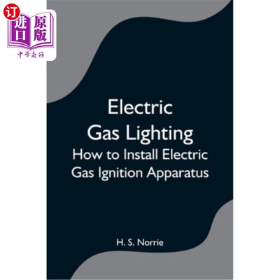 海外直订Electric Gas Lighting: How to Install Electric Gas Ignition Apparatus 电燃气照明:如何安装电燃气点火装置
