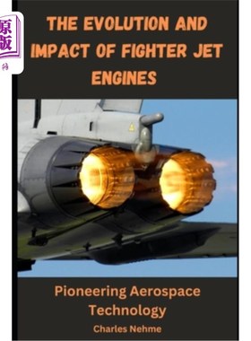 海外直订The Evolution and Impact of Fighter Jet Engines: Pioneering Aerospace Technology 战斗机喷气发动机的演变和影