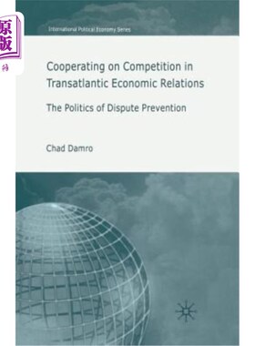 海外直订Cooperating on Competition in Transatlantic Economic Relations: The Politics of  跨大西洋经济关系中的竞争合