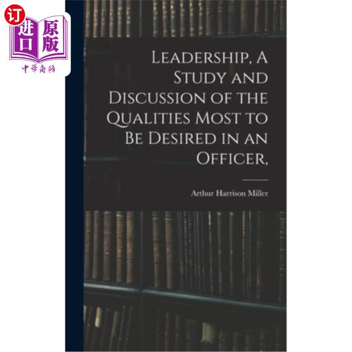 海外直订Leadership, A Study and Discussion of the Qualities Most to be Desired in an Off 领导能力，对军官最应具备的