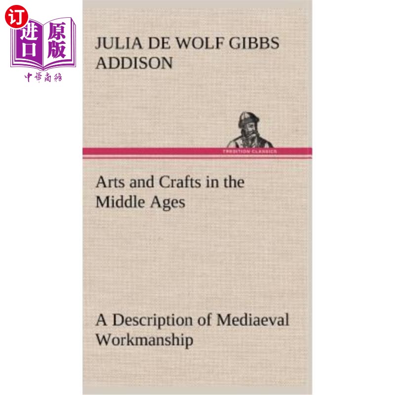 海外直订Arts and Crafts in the Middle Ages A Description of Mediaeval Workmanship in Sev 中世纪艺术与手工艺——应用