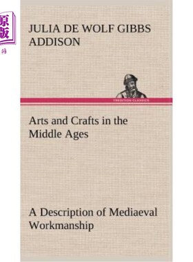 海外直订Arts and Crafts in the Middle Ages A Description of Mediaeval Workmanship in Sev 中世纪艺术与手工艺——应用