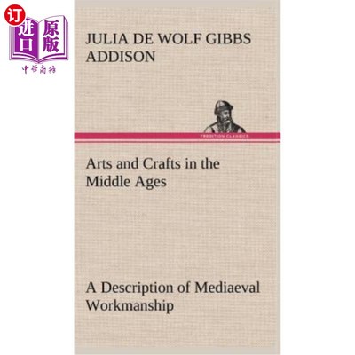海外直订Arts and Crafts in the Middle Ages A Description of Mediaeval Workmanship in Sev 中世纪艺术与手工艺——应用