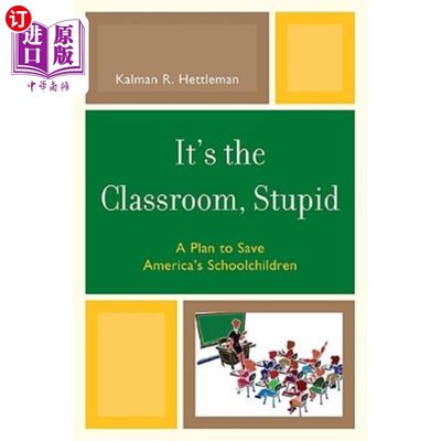 海外直订It's the Classroom, Stupid: A Plan to Save America's Schoolchildren 《愚蠢的教室:拯救美国学童的计划