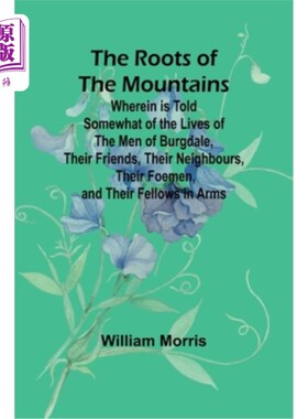 海外直订The Roots of the Mountains; Wherein Is Told Somewhat of the Lives of the Men of  山的根源；其中讲述了一些布