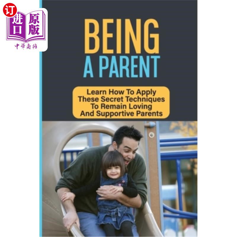 海外直订Being A Parent: Learn How To Apply These Secret Techniques To Remain Loving And  为人父母:学习如何运用这些