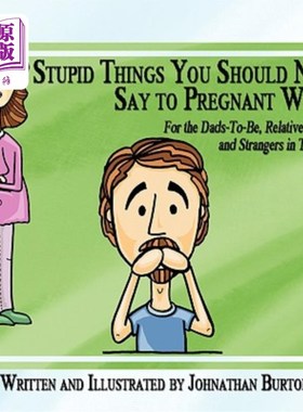 海外直订Stupid Things You Should Never Say to Pregnant Women: For the Dads-To-Be, Relati 你不应该对怀孕的女人说愚蠢