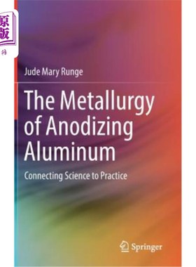 海外直订The Metallurgy of Anodizing Aluminum: Connecting Science to Practice 铝阳极氧化冶金:科学与实践的联系