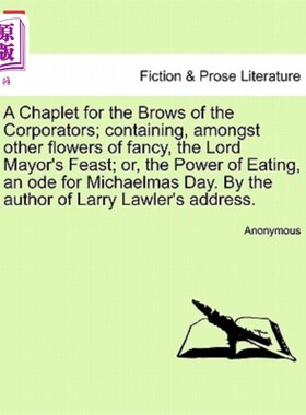 海外直订A Chaplet for the Brows of the Corporators; Containing, Amongst Other Flowers of 为社团成员的额头戴的小花冠