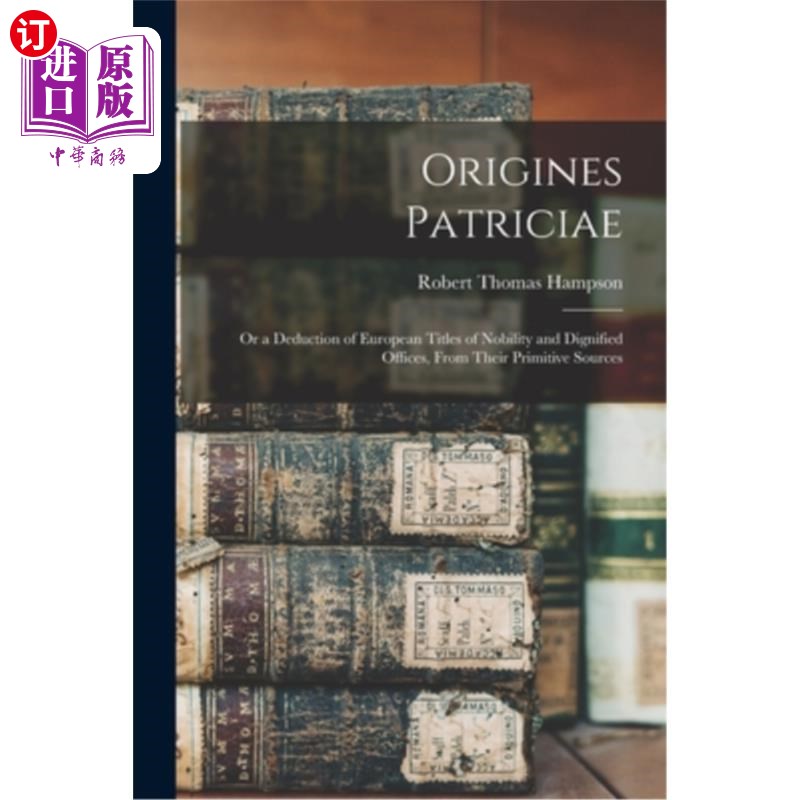 海外直订Origines Patriciae: Or a Deduction of European Titles of Nobility and Dignified  贵族起源:或从欧洲贵族和有