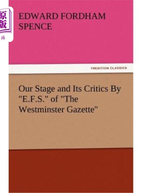 海外直订Our Stage and Its Critics by E.F.S. of the Westminster Gazette 《我们的舞台和它的评论家》，《威斯敏斯特公报