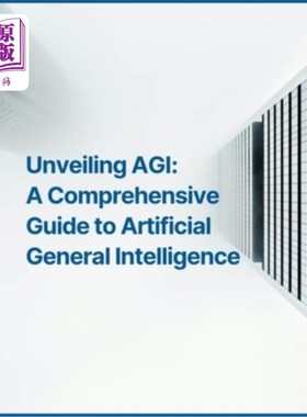 海外直订Unveiling AGI: A Comprehensive Guide to Artificial General Intelligence Developm 揭示AGI：通用人工智能发展
