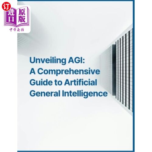 海外直订Unveiling AGI: A Comprehensive Guide to Artificial General Intelligence Developm 揭示AGI：通用人工智能发展