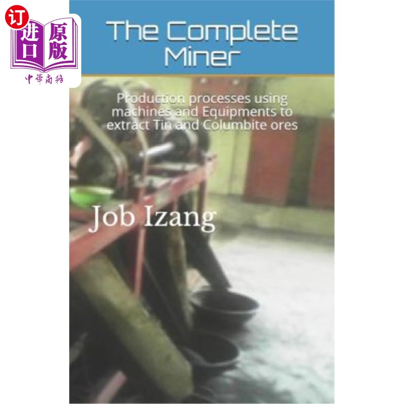 海外直订The Complete Miner: Production Processes Using Machines and Equipments to Extrac 全矿机:利用机器和设备提取