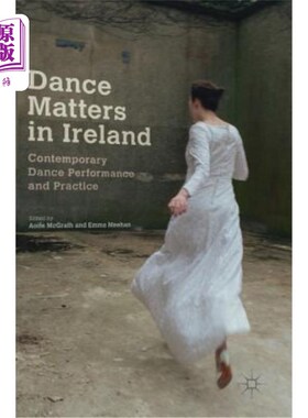 海外直订Dance Matters in Ireland: Contemporary Dance Performance and Practice 爱尔兰的舞蹈事务：当代舞蹈表演与实践