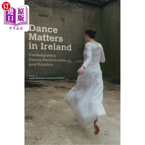 海外直订Dance Matters in Ireland: Contemporary Dance Performance and Practice 爱尔兰的舞蹈事务：当代舞蹈表演与实践