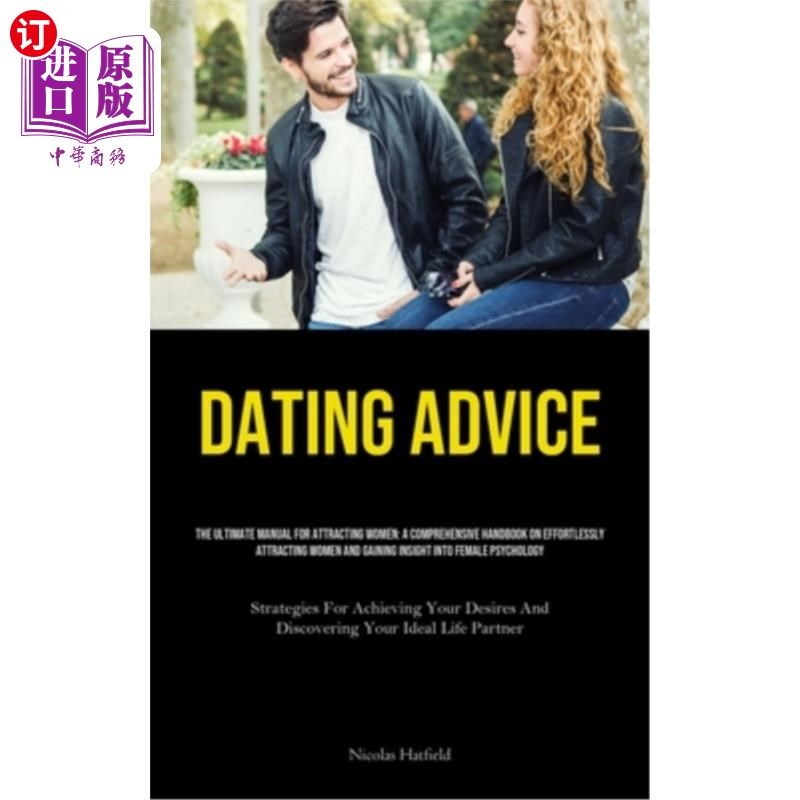 海外直订Dating Advice: The Ultimate Manual For Attracting Women: A Comprehensive Handboo 约会建议：吸引女人的终极手